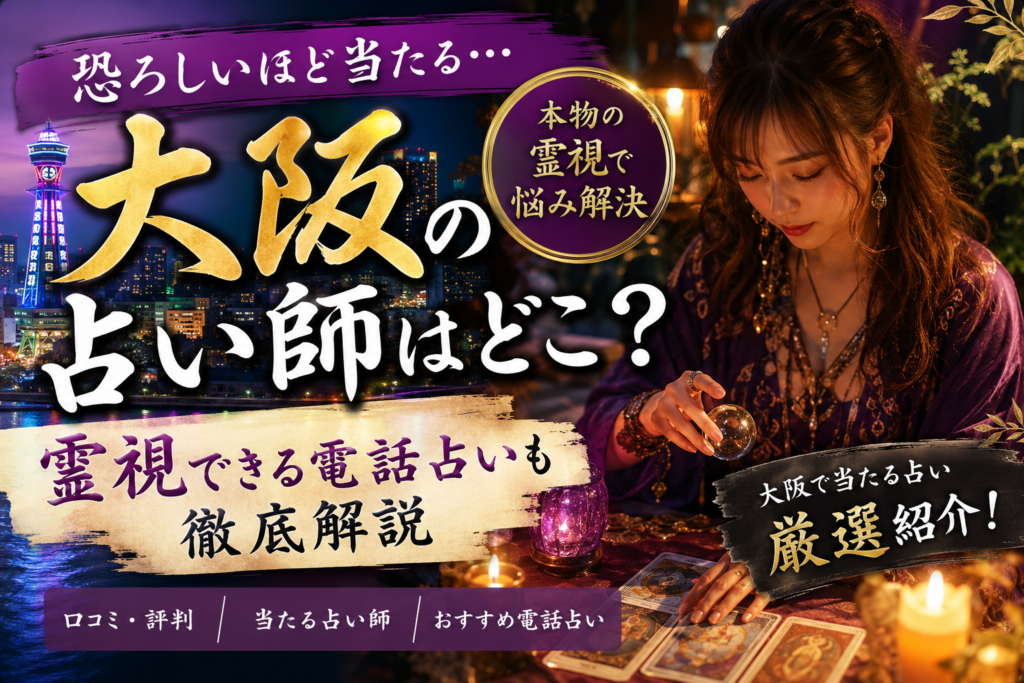 大阪の恐ろしいほど当たる占い師はどこ？霊視できる電話占いも徹底解説